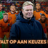 De selectie van Oranje is bekend: wat zit er achter de keuzes van Ronald Koeman?